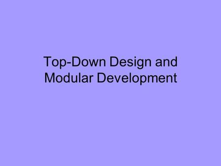 Top-Down Design and Modular Development. The process of developing methods for objects is mostly a process of developing algorithms; each method is an.