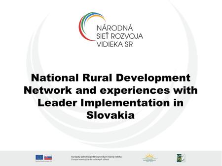 National Rural Development Network and experiences with Leader Implementation in Slovakia.