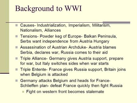 Background to WWI Causes- Industrialization, Imperialism, Militarism, Nationalism, Alliances Tensions- Powder keg of Europe- Balkan Peninsula, Serbs want.