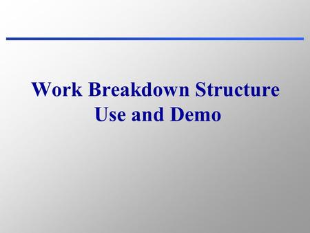 Work Breakdown Structure Use and Demo