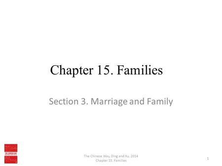 Chapter 15. Families Section 3. Marriage and Family The Chinese Way, Ding and Xu, 2014 Chapter 15. Families 1.