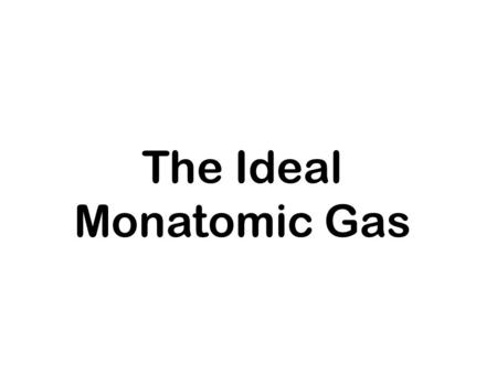 The Ideal Monatomic Gas. Canonical ensemble: N, V, T 2.