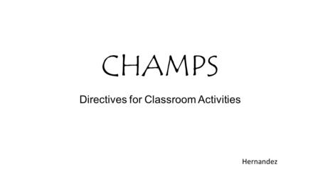 CHAMPS Directives for Classroom Activities Hernandez.
