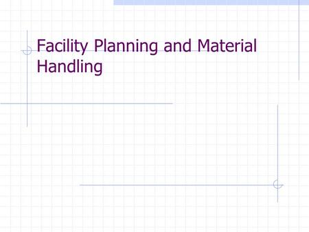 Facility Planning and Material Handling. Today’s Agenda Information on syllabus Office hours Text Grading Exams & Homework Class format Introductory lecture.