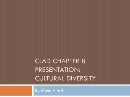 CLAD CHAPTER 8 PRESENTATION: CULTURAL DIVERSITY By Mona Aliari.
