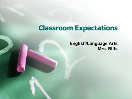 Classroom Expectations English/Language Arts Mrs. Bills.