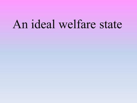 An ideal welfare state. Medicine: Good medical service. Doctors are responsible.