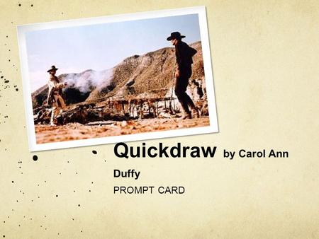 Quickdraw by Carol Ann Duffy PROMPT CARD. Pick FIVE language devices/phrases that reinforce the idea of a Western shootout Use the LANGUAGE DEVICES checklist.