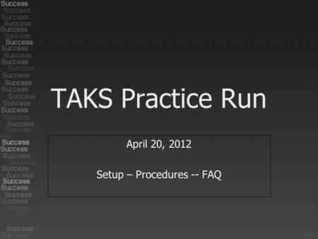 TAKS Practice Run April 20, 2012 Setup – Procedures -- FAQ.