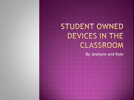 By Jesslynn and Kyle.  What is a student owned device?  Finding a happy medium.  If classrooms allow student owned devices what policies and rules.