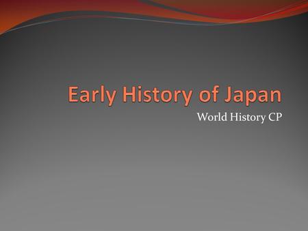 World History CP. Early Japanese Society Earliest Japanese society was organized into clans, or groups of families descended from a common ancestor. Each.