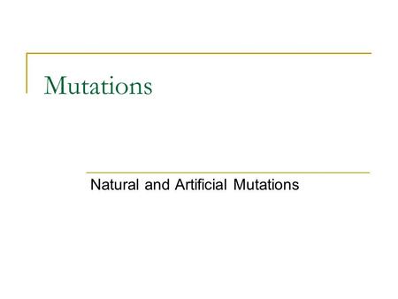 Mutations Natural and Artificial Mutations. Mutations There are 2 classes of mutations Nucleotide mutations occur when 1-4 nucleotides are altered, added.