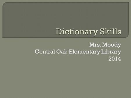 Mrs. Moody Central Oak Elementary Library 2014. Vocabulary: Sections Entry Word Bold Italics Definition Noun Verb.