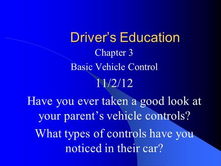 Driver’s Education Chapter 3 Basic Vehicle Control 11/2/12