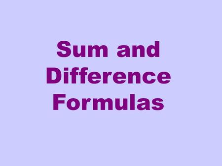 Sum and Difference Formulas. Often you will have the cosine of the sum or difference of two angles. We are going to use formulas for this to express in.