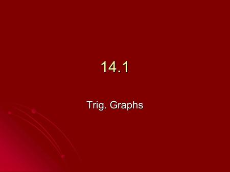 14.1 Trig. Graphs.