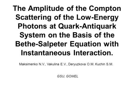 Maksimenko N.V., Vakulina E.V., Deryuzkova О.М. Kuchin S.М. GSU, GOMEL The Amplitude of the Сompton Scattering of the Low-Energy Photons at Quark-Antiquark.