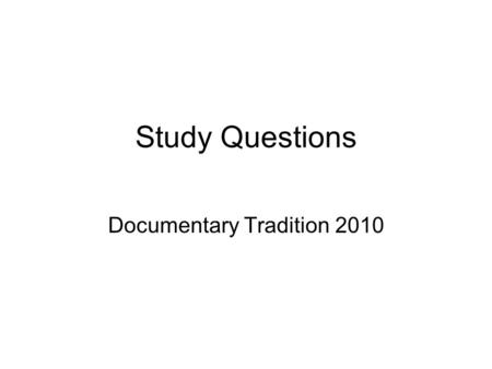 Study Questions Documentary Tradition 2010. Assignment # 1 Due: September 27 in class Define documentary mode: ½ page paragraph -- double-spaced Agree.