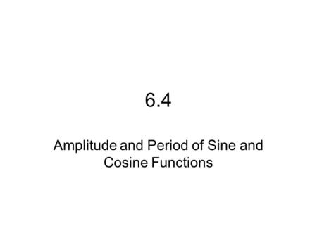 6.4 Amplitude and Period of Sine and Cosine Functions.