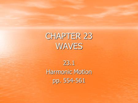 CHAPTER 23 WAVES 23.1 Harmonic Motion pp. 554-561.