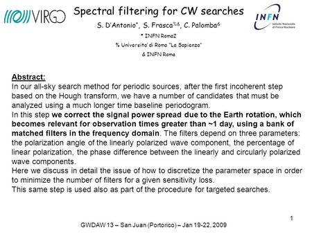 1 Spectral filtering for CW searches S. D’Antonio *, S. Frasca %&, C. Palomba & * INFN Roma2 % Universita’ di Roma “La Sapienza” & INFN Roma Abstract: