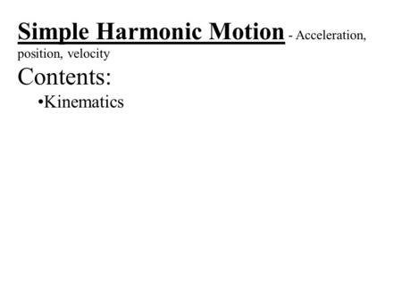 Simple Harmonic Motion - Acceleration, position, velocity Contents: Kinematics.