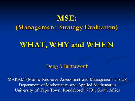 Doug S Butterworth MARAM (Marine Resource Assessment and Management Group) Department of Mathematics and Applied Mathematics University of Cape Town, Rondebosch.