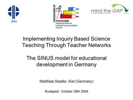 Implementing Inquiry Based Science Teaching Through Teacher Networks The SINUS model for educational development in Germany Matthias Stadler, Kiel (Germany)