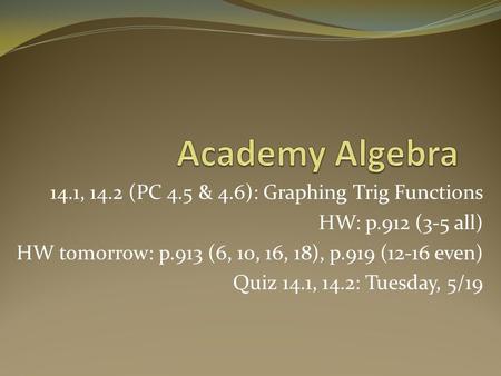 14.1, 14.2 (PC 4.5 & 4.6): Graphing Trig Functions HW: p.912 (3-5 all) HW tomorrow: p.913 (6, 10, 16, 18), p.919 (12-16 even) Quiz 14.1, 14.2: Tuesday,