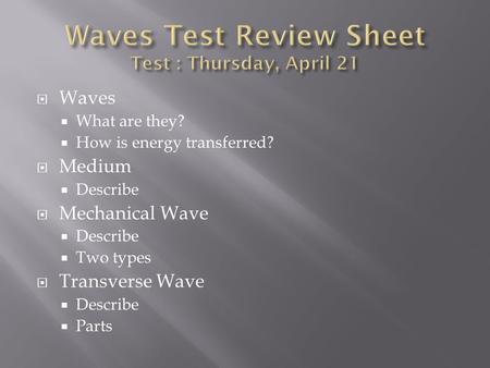  Waves  What are they?  How is energy transferred?  Medium  Describe  Mechanical Wave  Describe  Two types  Transverse Wave  Describe  Parts.