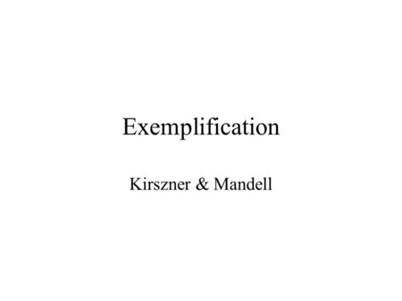 Exemplification Kirszner & Mandell. Defined Exemplification uses one or more particular cases, or examples, to illustrate or explain a general point or.