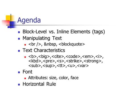 Agenda Block-Level vs. Inline Elements (tags) Manipulating Text,  , Text Characteristics,,,,,,,,,,,,,,, Font Attributes: size, color, face Horizontal.