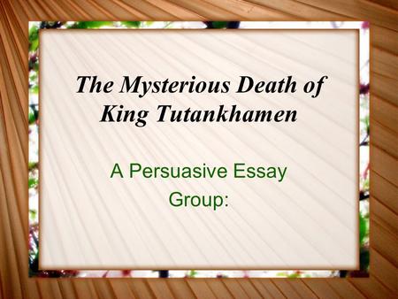 The Mysterious Death of King Tutankhamen A Persuasive Essay Group: