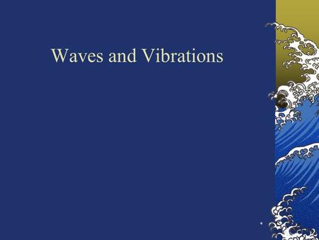 * Waves and Vibrations. * Waves are everywhere in nature Sound waves, visible light waves, radio waves, microwaves, water waves, sine waves, telephone.