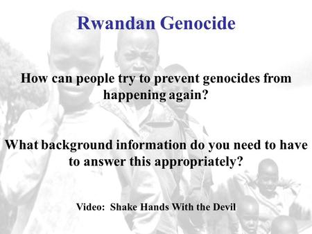 Rwandan Genocide How can people try to prevent genocides from happening again? What background information do you need to have to answer this appropriately?
