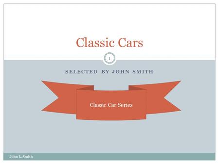 SELECTED BY JOHN SMITH Classic Cars John L. Smith 1 Classic Car Series.