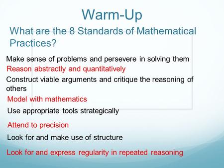 Warm-Up What are the 8 Standards of Mathematical Practices? Make sense of problems and persevere in solving them Reason abstractly and quantitatively Construct.