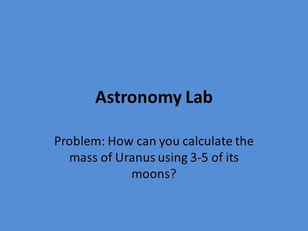 Astronomy Lab Problem: How can you calculate the mass of Uranus using 3-5 of its moons?