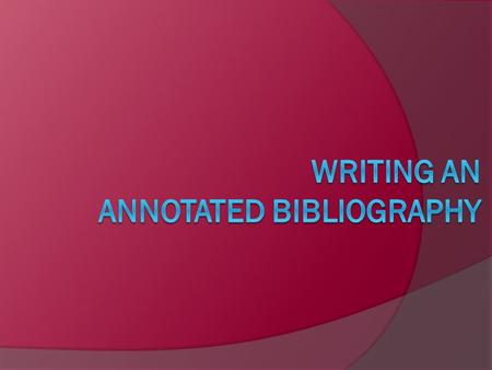 What is an Annotated Bibliography? First, what is an annotation?  An annotation is more than just a brief summary (250 words) of an article, book, Web.