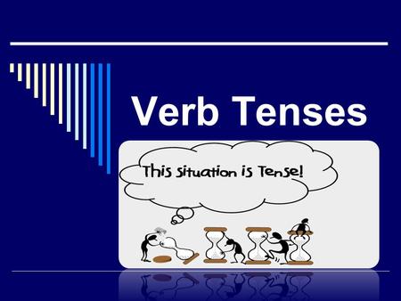 Verb Tenses. Verb Tense  An action expressed in the verb can take place in three different times: PastPresentFuture  In each time, the action can be.