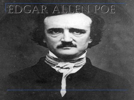 Edgar Allen Poe. Poe 1809-1849 Lived with foster parents, until he is estranged from them Joined the Army in 1827 for two years Moved around: New York.