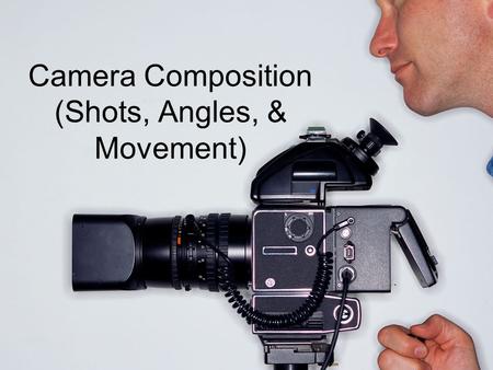 Camera Composition (Shots, Angles, & Movement). Standards/Competencies Standard 4.0 The student will organize information and communicate ideas by visualizing.