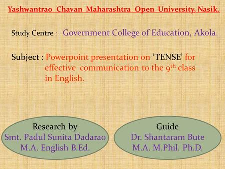 Yashwantrao Chavan Maharashtra Open University, Nasik. Study Centre : Government College of Education, Akola. Subject : Powerpoint presentation on ‘TENSE’