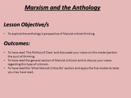 Marxism and the Anthology Lesson Objective/s To explore the anthology’s perspective of Marxist critical thinking.Outcomes: To have read ‘The Politics of.