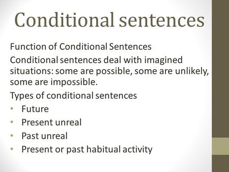 Conditional sentences Function of Conditional Sentences Conditional sentences deal with imagined situations: some are possible, some are unlikely, some.