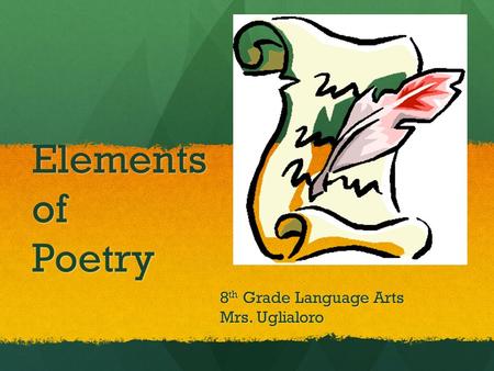 Elements of Poetry 8 th Grade Language Arts Mrs. Uglialoro.