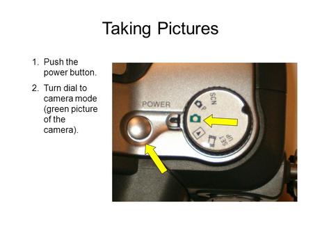 Taking Pictures 1.Push the power button. 2.Turn dial to camera mode (green picture of the camera).