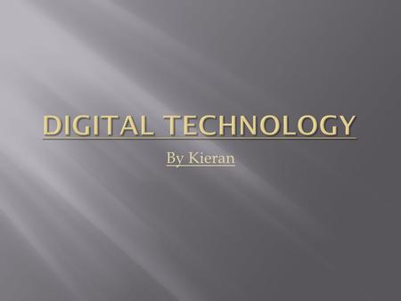 By Kieran. Digital technology is the study and production of devices which use electronic signals and are developed from nature to help people be organised,