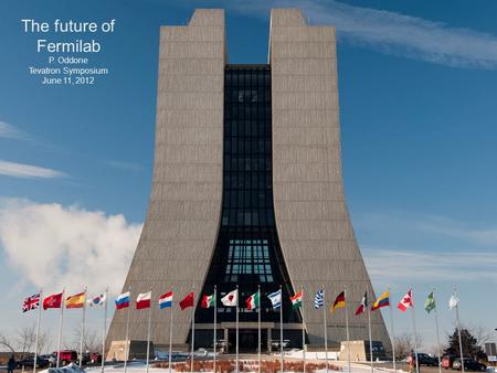 The future of Fermilab P. Oddone Tevatron Symposium June 11, 2012.