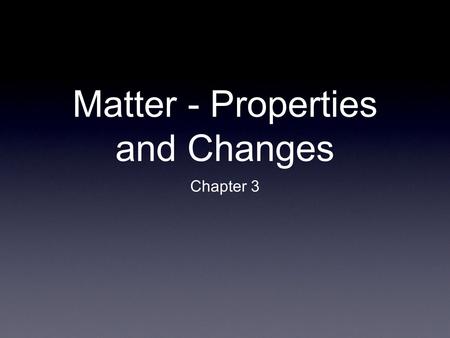 Matter - Properties and Changes Chapter 3. Substances Substance = Matter that has a uniform and unchanging composition Examples are salt and water Is.